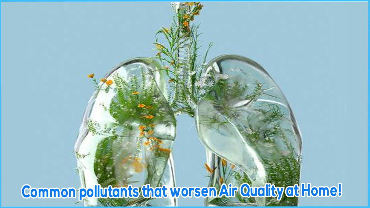 Common pollutants that worsen Air Quality at Home!