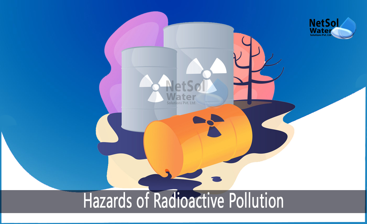 what is radioactive pollution and its effects, effects of radioactive pollution on environment, control of radioactive pollution