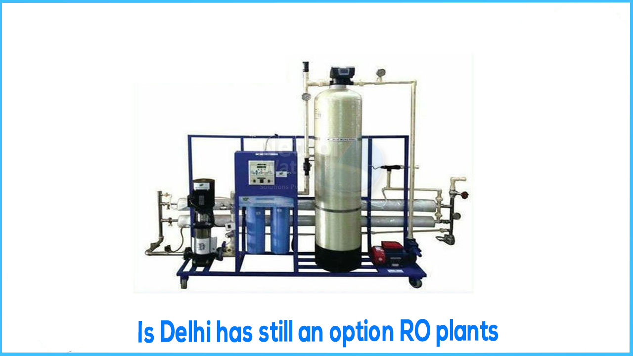 Is Delhi has no option still an option : RO plants required in Delhi?