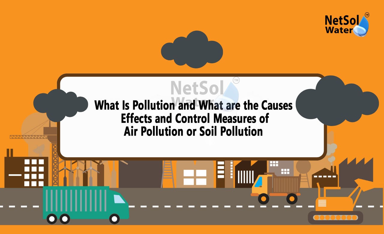 What are air pollution's causes and effects and control, What are the causes and effects of soil pollution, What are the effects of air and soil pollution