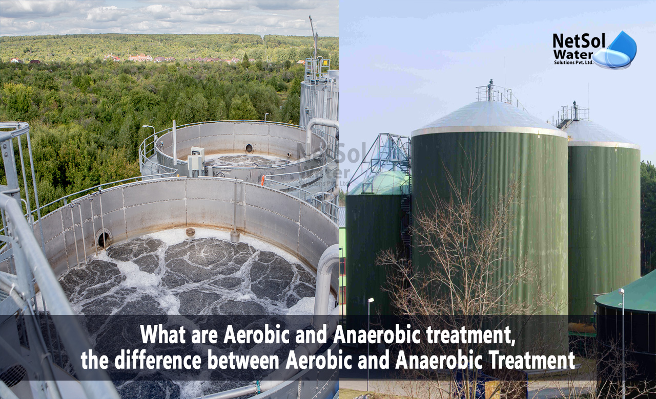 What are Aerobic and Anaerobic treatment, Differences between Aerobic and Anaerobic Treatment