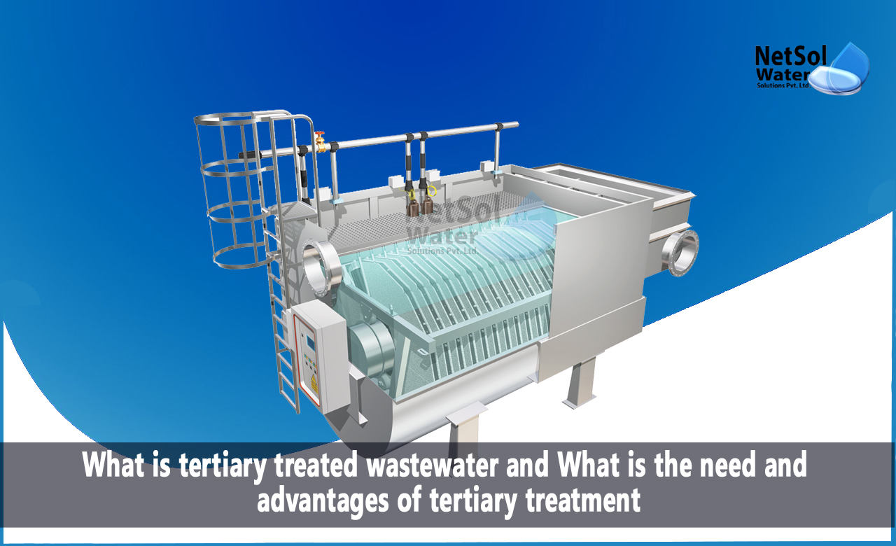 What is tertiary wastewater treatment, What is the need of tertiary treatment of wastewater, What are the advantages of tertiary treatment of wastewater