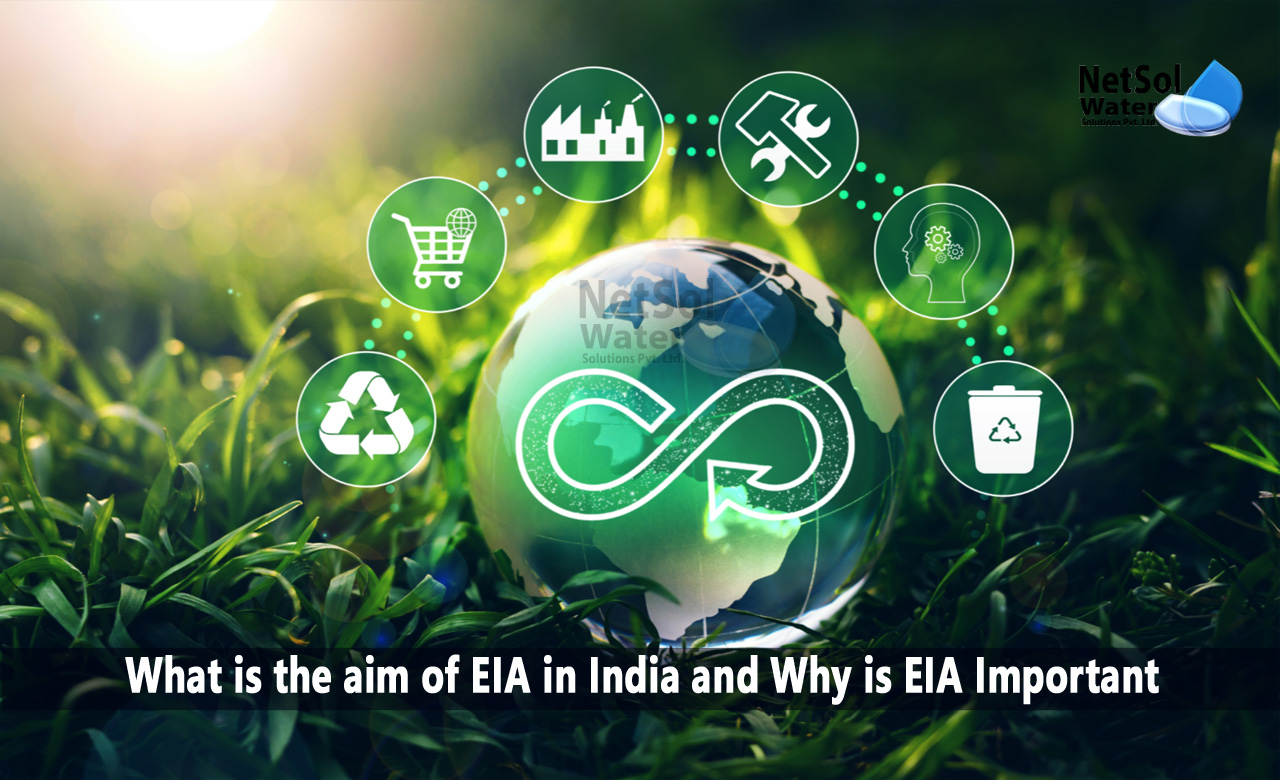 What is the aim of EIA in India, Why is Environmental Impact Assessment Important, Why is EIA important